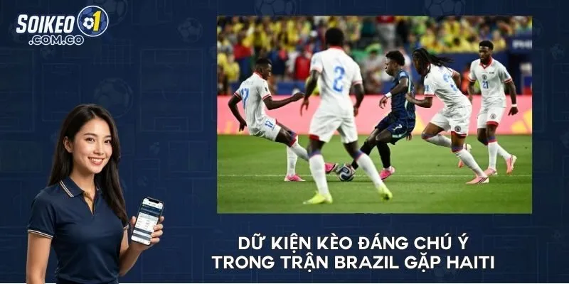 Dữ kiện kèo đáng chú ý trong trận Brazil gặp Haiti 